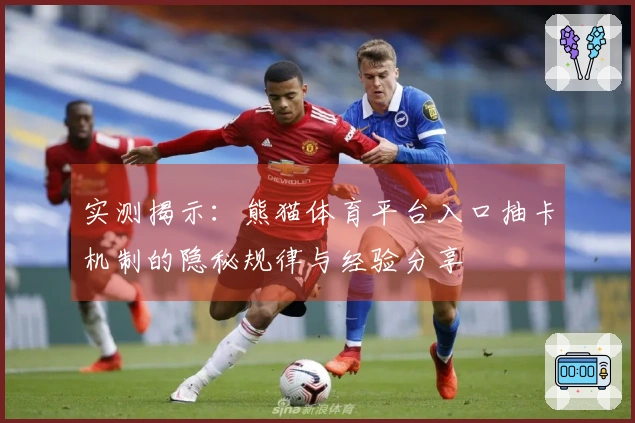 实测揭示：熊猫体育平台入口抽卡机制的隐秘规律与经验分享